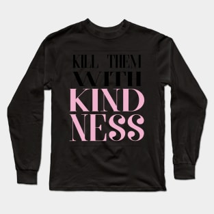 Kill Them With Kindness Long Sleeve T-Shirt